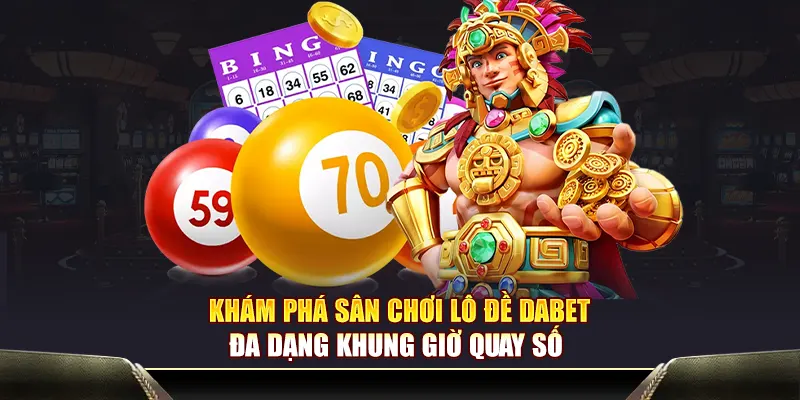 Khám phá sân chơi lô đề Dabet đa dạng khung giờ quay số