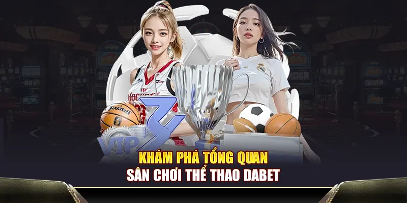 Khám phá tổng quan sân chơi thể thao Dabet