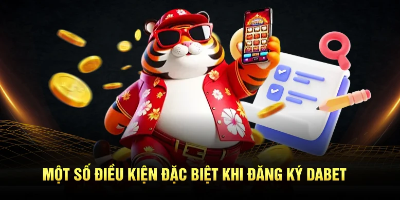 Một số điều kiện đặc biệt khi đăng ký Dabet