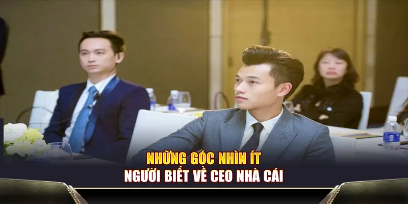Những góc nhìn ít người biết về CEO nhà cái