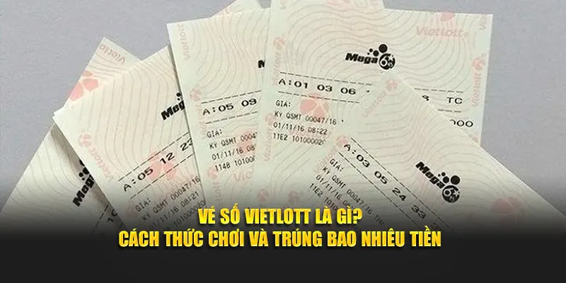 Vé Số Vietlott Là Gì? Cách Thức Chơi Và Trúng Bao Nhiêu Tiền
